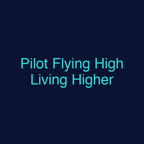 Pilot Flying High Living Higher
