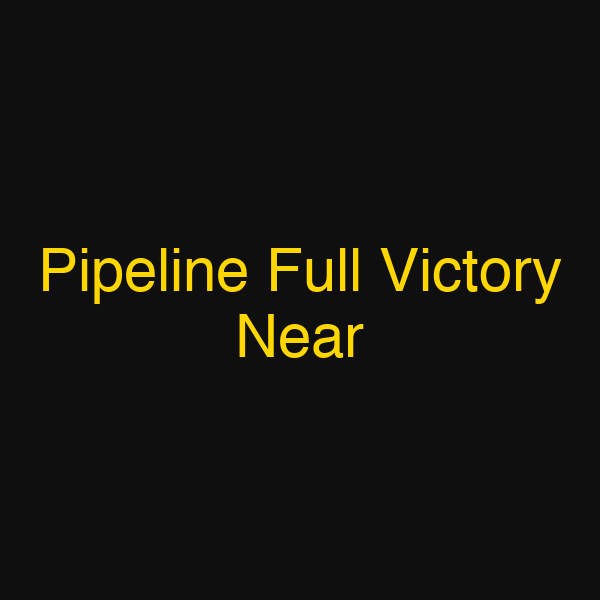 Pipeline Full Victory Near