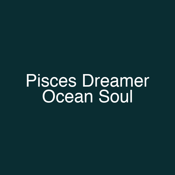 Pisces Dreamer Ocean Soul