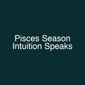 Pisces Season Intuition Speaks