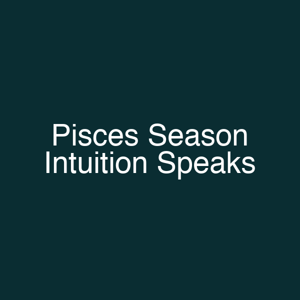 Pisces Season Intuition Speaks