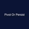 Pivot Or Persist