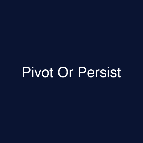 Pivot Or Persist