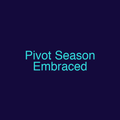 Pivot Season Embraced