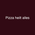 Pizza heilt alles