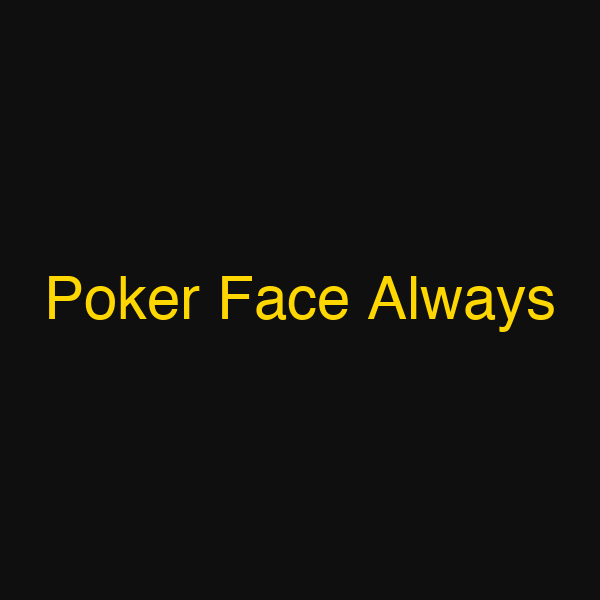 Poker Face Always