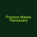 Practice Makes Permanent