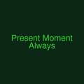 Present Moment Always