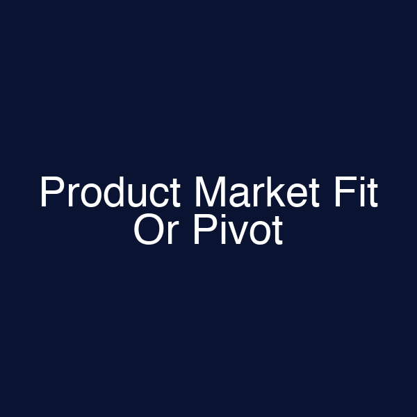 Product Market Fit Or Pivot