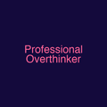 Professional Overthinker