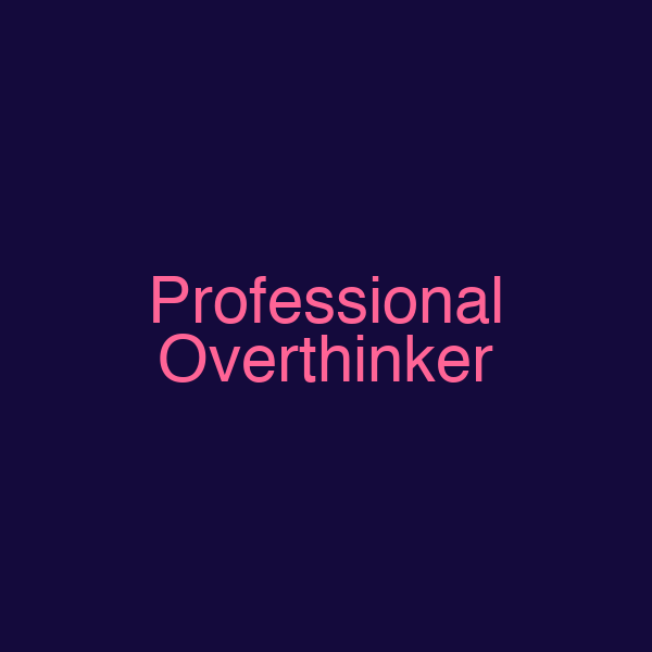 Professional Overthinker