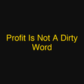 Profit Is Not A Dirty Word