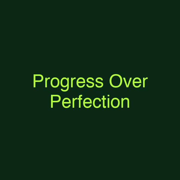Progress Over Perfection
