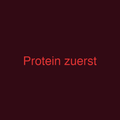 Protein zuerst