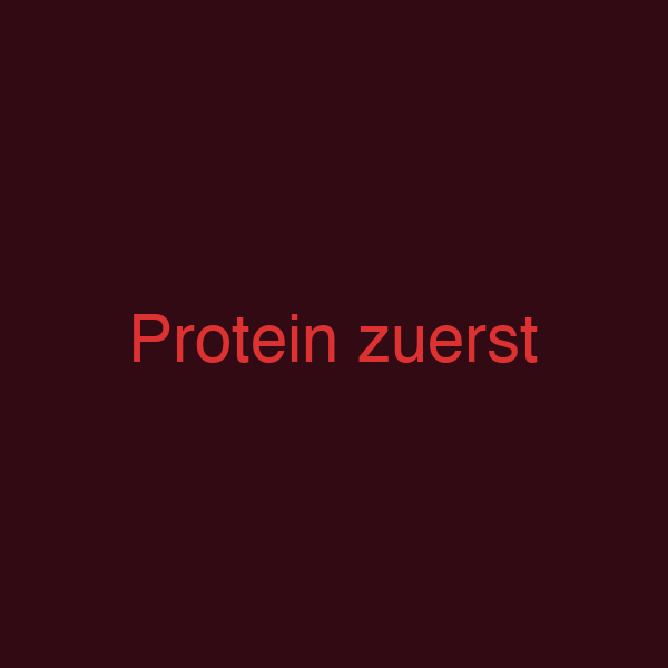 Protein zuerst