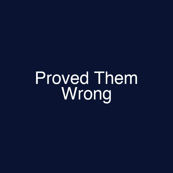 Proved Them Wrong