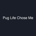 Pug Life Chose Me