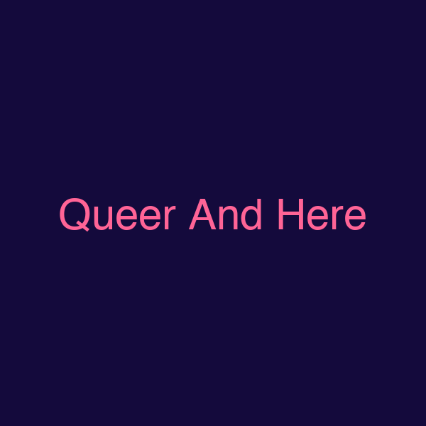 Queer And Here