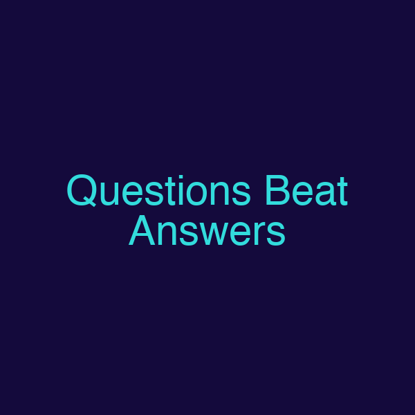 Questions Beat Answers