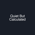 Quiet But Calculated