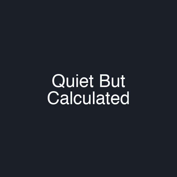 Quiet But Calculated