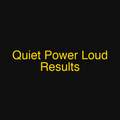 Quiet Power Loud Results