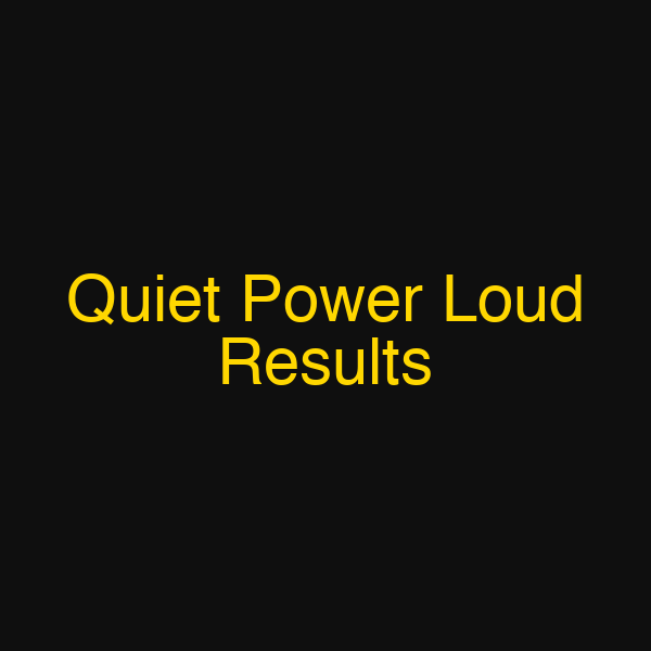Quiet Power Loud Results