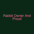 Rabbit Owner And Proud