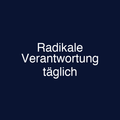 Radikale Verantwortung täglich