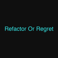 Refactor Or Regret