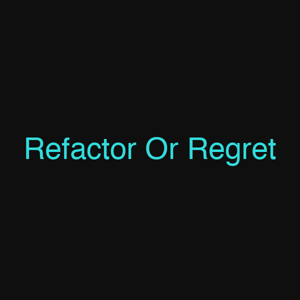 Refactor Or Regret