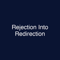 Rejection Into Redirection