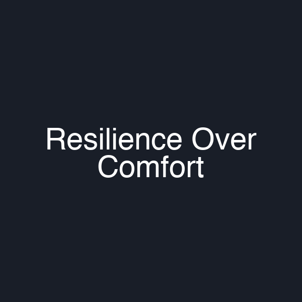 Resilience Over Comfort