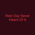Rest Day Never Heard Of It