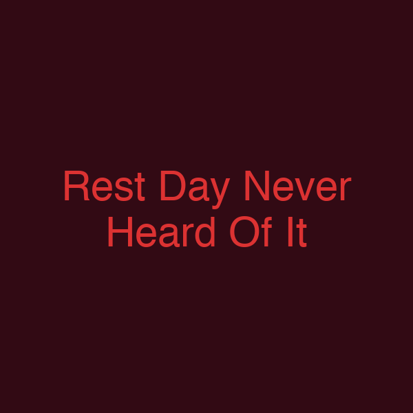 Rest Day Never Heard Of It