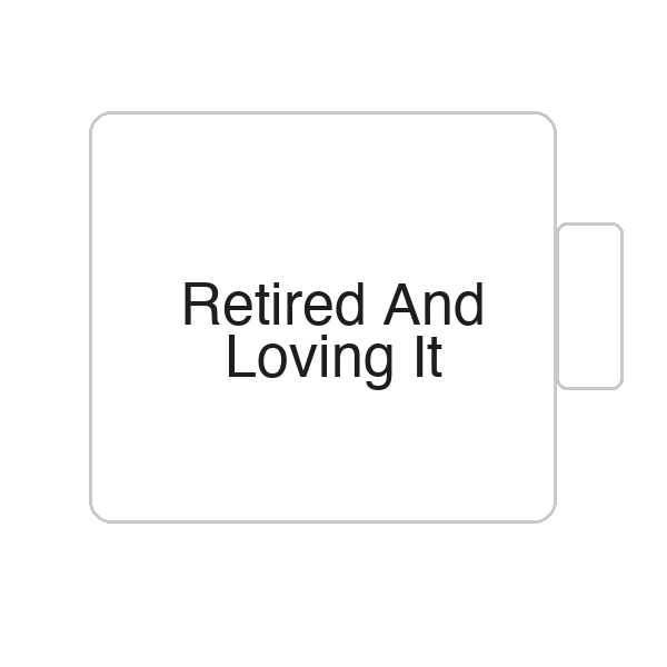 Retired And Loving It | Tasse