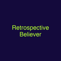Retrospective Believer