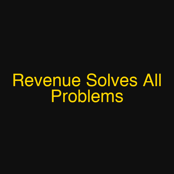 Revenue Solves All Problems