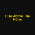 Rise Above The Noise