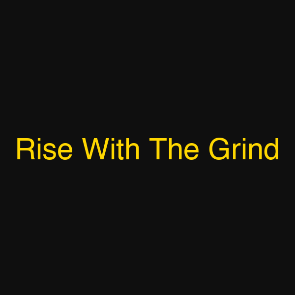 Rise With The Grind