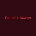 Round 1 Always