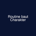 Routine baut Charakter