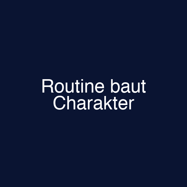 Routine baut Charakter