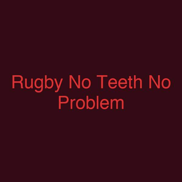 Rugby No Teeth No Problem