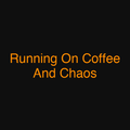 Running On Coffee And Chaos