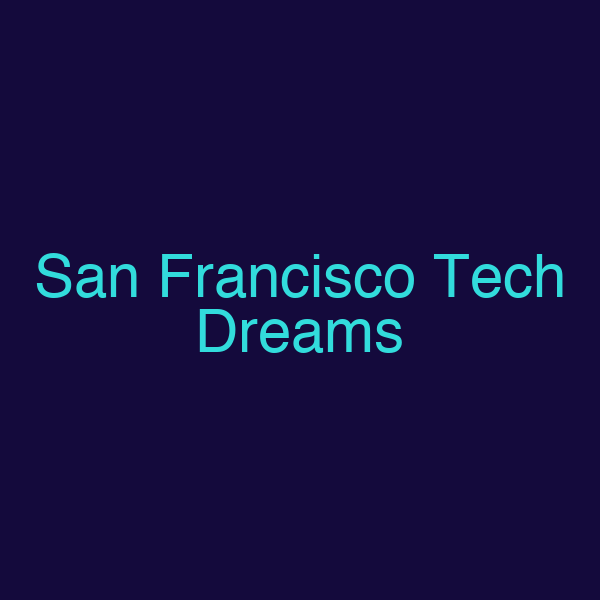 San Francisco Tech Dreams