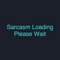 Sarcasm Loading Please Wait