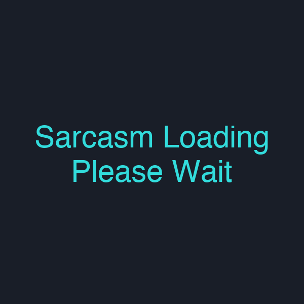 Sarcasm Loading Please Wait