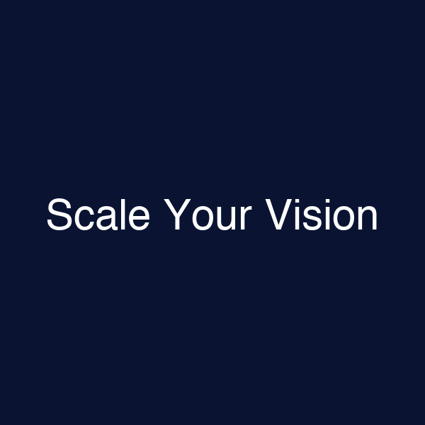 Scale Your Vision