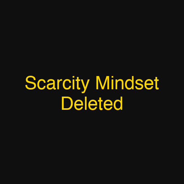 Scarcity Mindset Deleted